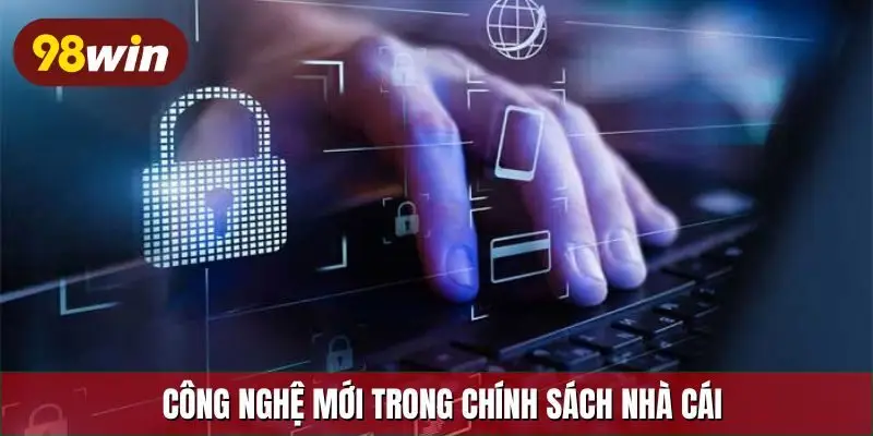 Công nghệ mới trong chính sách nhà cái