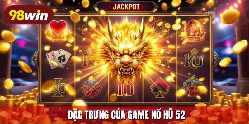 Đặc trưng của game nổ hũ 52