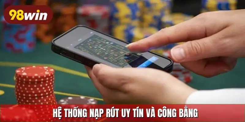 Hệ thống nạp rút uy tín và công bằng