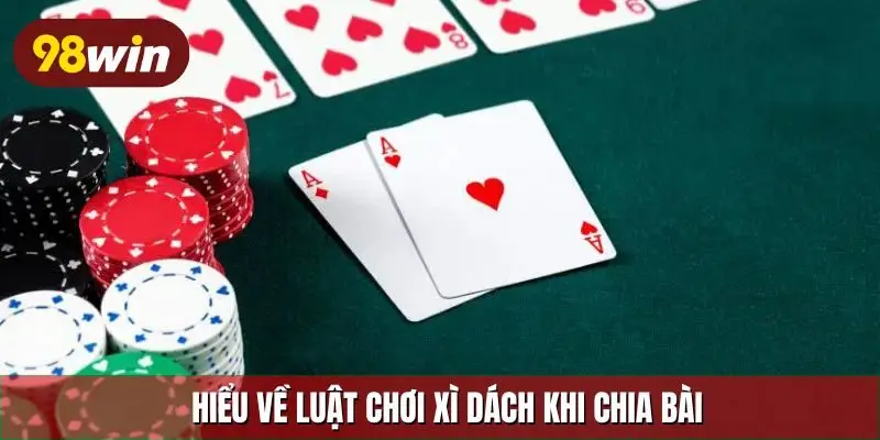 Hiểu về luật chơi xì dách khi chia bài