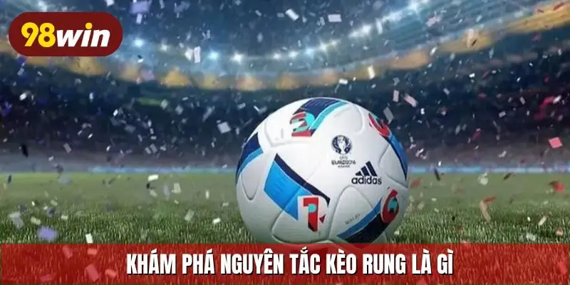 Khám phá nguyên tắc kèo rung là gì