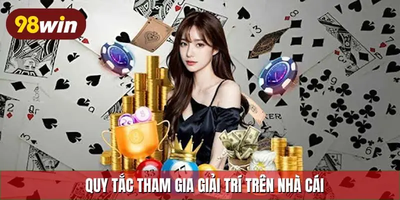 Quy tắc tham gia giải trí trên nhà cái