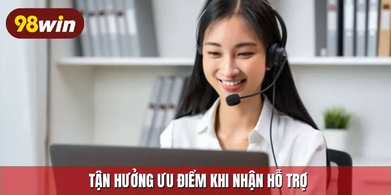 Tận hưởng ưu điểm khi nhận hỗ trợ