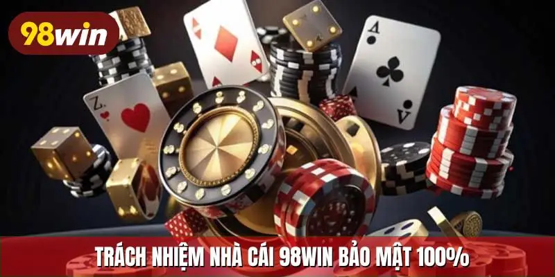 Trách nhiệm nhà cái 98Win bảo mật 100%